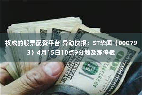 权威的股票配资平台 异动快报：ST华闻（000793）4月15日10点9分触及涨停板