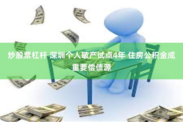 炒股票杠杆 深圳个人破产试点4年 住房公积金成重要偿债源